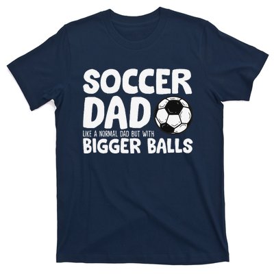 Soccer Dad Like Normal Dad But With Bigger Balls T-Shirt