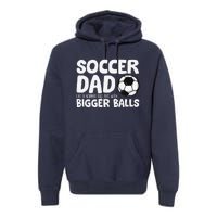 Soccer Dad Like Normal Dad But With Bigger Balls Premium Hoodie