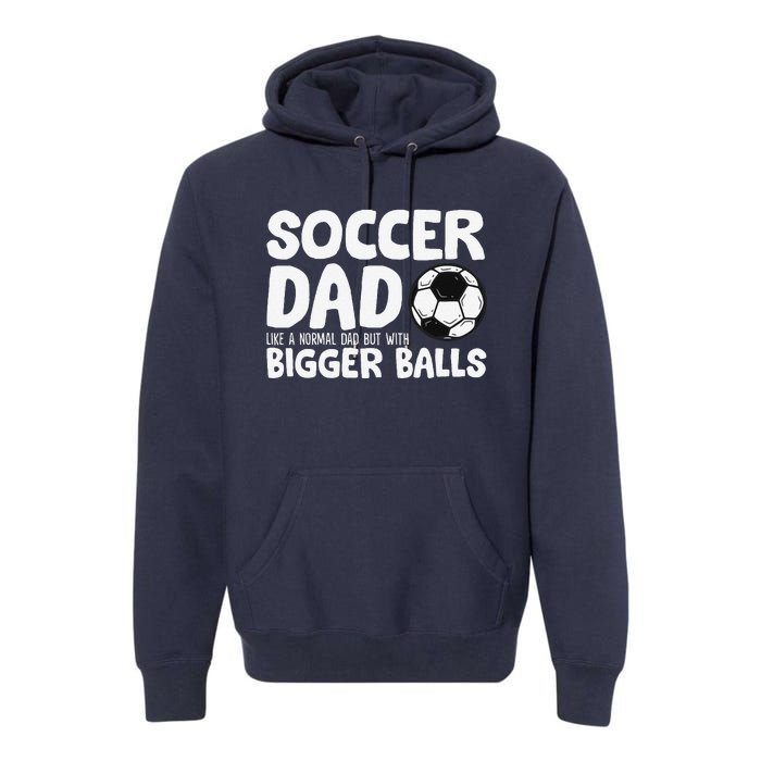 Soccer Dad Like Normal Dad But With Bigger Balls Premium Hoodie