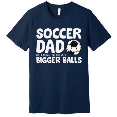 Soccer Dad Like Normal Dad But With Bigger Balls Premium T-Shirt