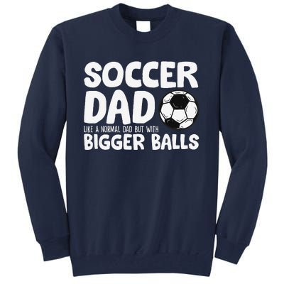 Soccer Dad Like Normal Dad But With Bigger Balls Tall Sweatshirt