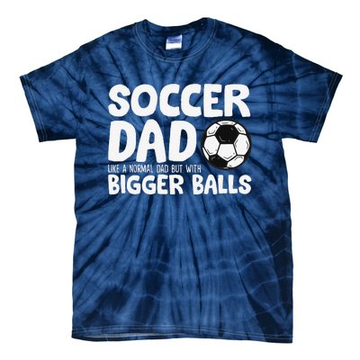 Soccer Dad Like Normal Dad But With Bigger Balls Tie-Dye T-Shirt