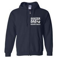 Soccer Dad Like Normal Dad But With Bigger Balls Full Zip Hoodie