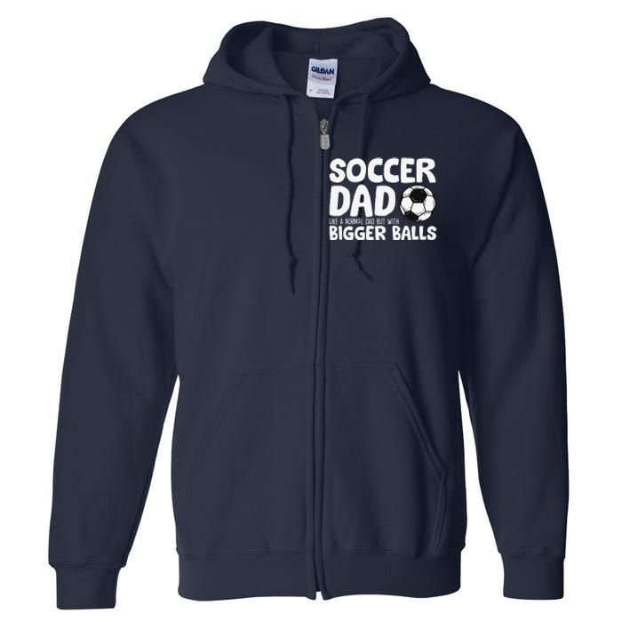 Soccer Dad Like Normal Dad But With Bigger Balls Full Zip Hoodie