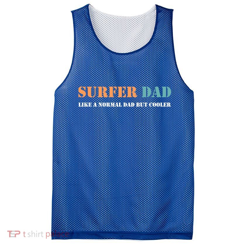 Surfer Dad Like A Normal Dad But Cooler Father Gift Surfing Gift Mesh Reversible Basketball Jersey Tank