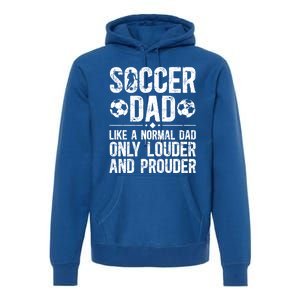 Soccer Dad Louder And Prouder Dad Of A Soccer Player Father Gift Premium Hoodie