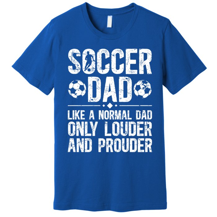 Soccer Dad Louder And Prouder Dad Of A Soccer Player Father Gift Premium T-Shirt