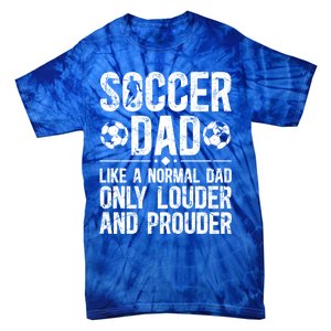 Soccer Dad Louder And Prouder Dad Of A Soccer Player Father Gift Tie-Dye T-Shirt