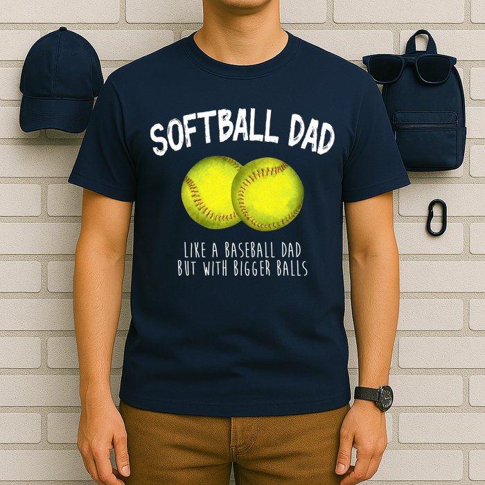 Softball Dad Like A Baseball Dad But With Bigger Balls Funny T-Shirt