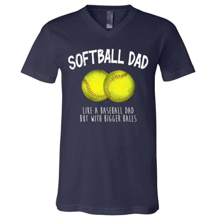Softball Dad Like A Baseball Dad But With Bigger Balls Funny V-Neck T-Shirt