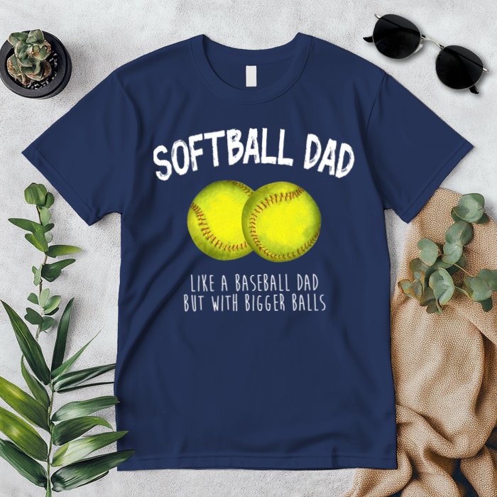 Softball Dad Like A Baseball Dad But With Bigger Balls Funny Premium T-Shirt