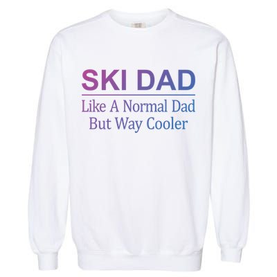 Ski Dad Like A Normal Dad But Way Cooler Gift Garment-Dyed Sweatshirt