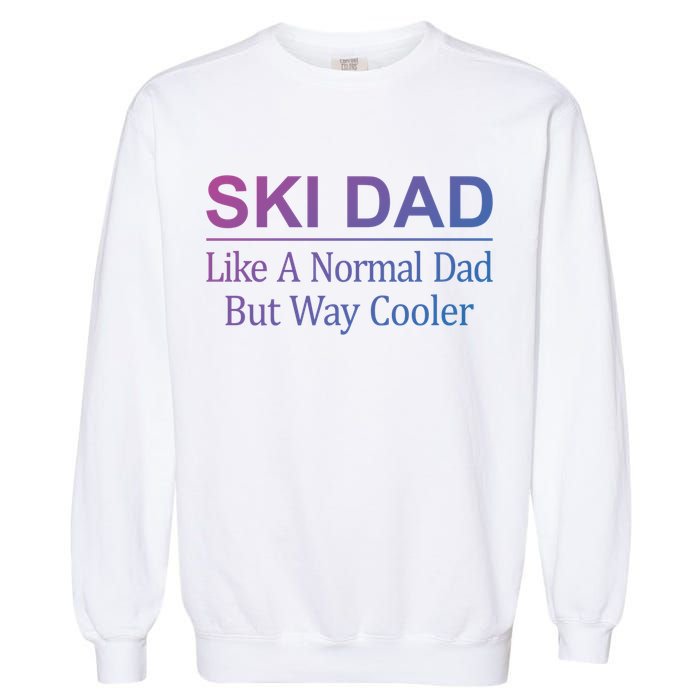 Ski Dad Like A Normal Dad But Way Cooler Gift Garment-Dyed Sweatshirt