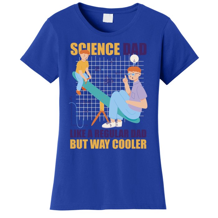 Science Dad Like A Regular Dad But Cooler For Father's Day Meaningful Gift Women's T-Shirt