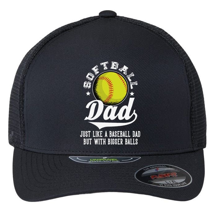 Softball Dad Like A Baseball Dad With Bigger Balls Softball Flexfit Unipanel Trucker Cap