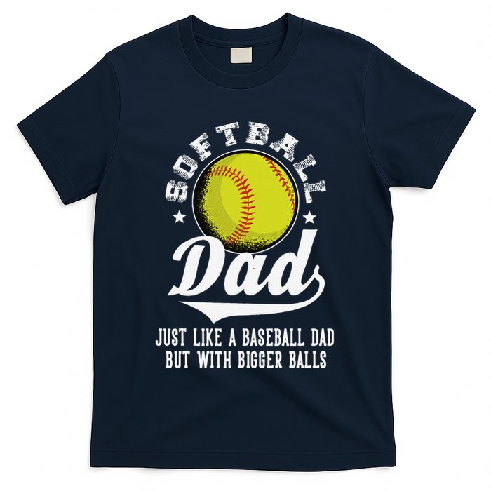 Softball Dad Like A Baseball Dad With Bigger Balls Softball T-Shirt