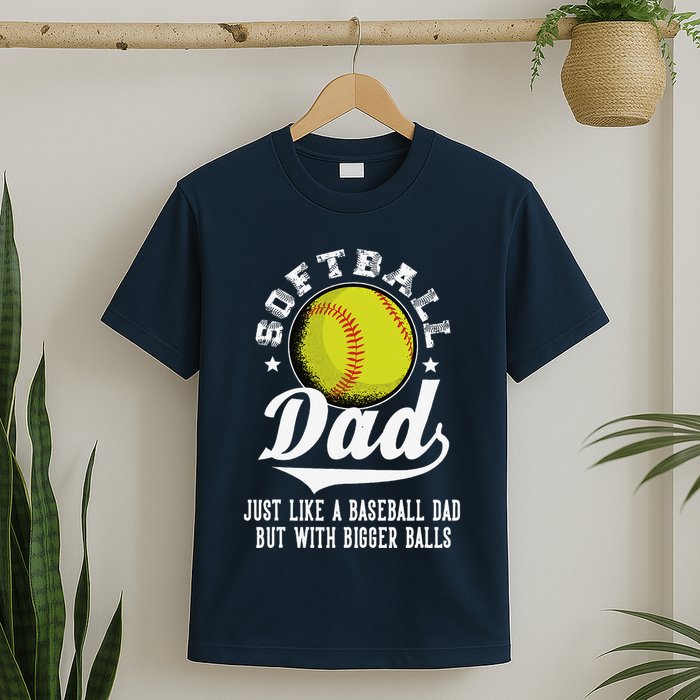 Softball Dad Like A Baseball Dad With Bigger Balls Softball T-Shirt