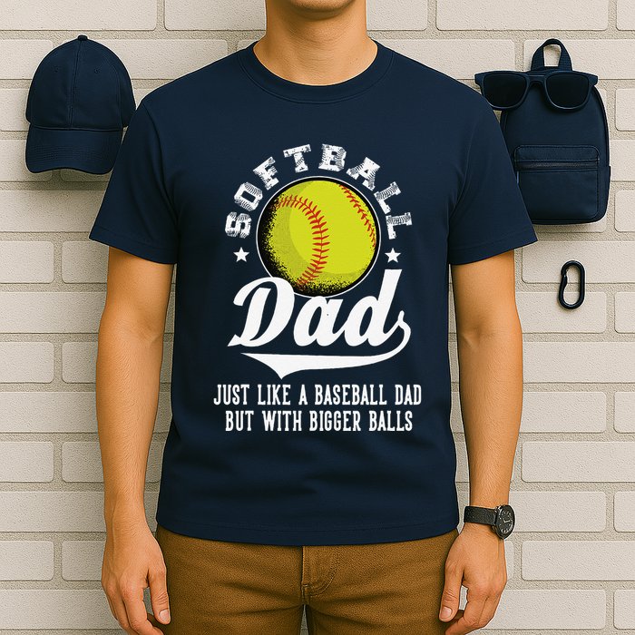 Softball Dad Like A Baseball Dad With Bigger Balls Softball T-Shirt