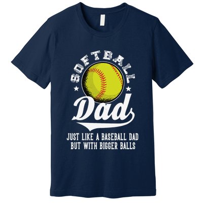 Softball Dad Like A Baseball Dad With Bigger Balls Softball Premium T-Shirt