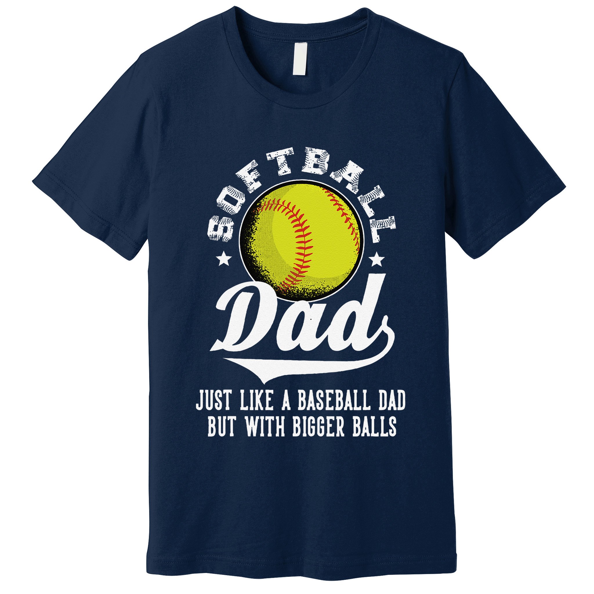 Softball Dad Like A Baseball Dad With Bigger Balls Softball Premium T-Shirt