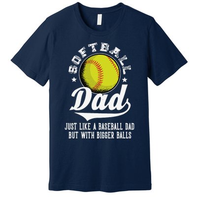 Softball Dad Like A Baseball Dad With Bigger Balls Softball Premium T-Shirt