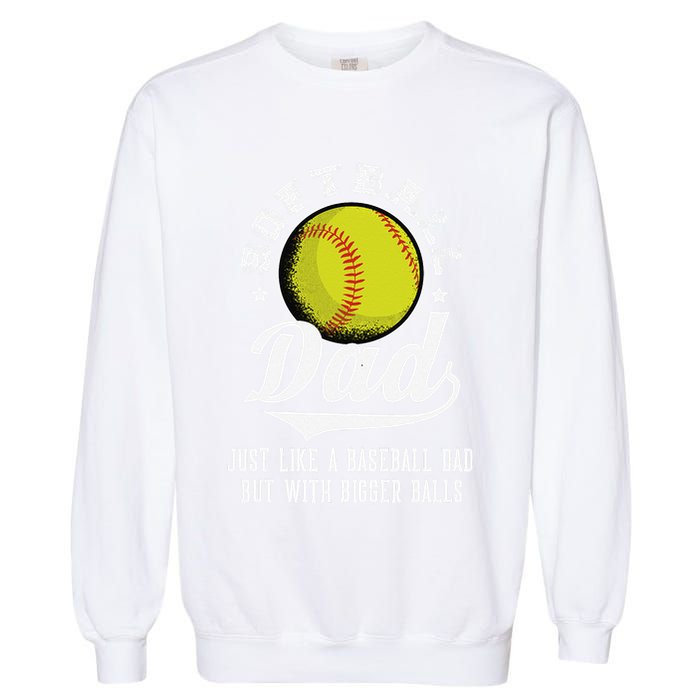 Softball Dad Like A Baseball Dad With Bigger Balls Softball Garment-Dyed Sweatshirt