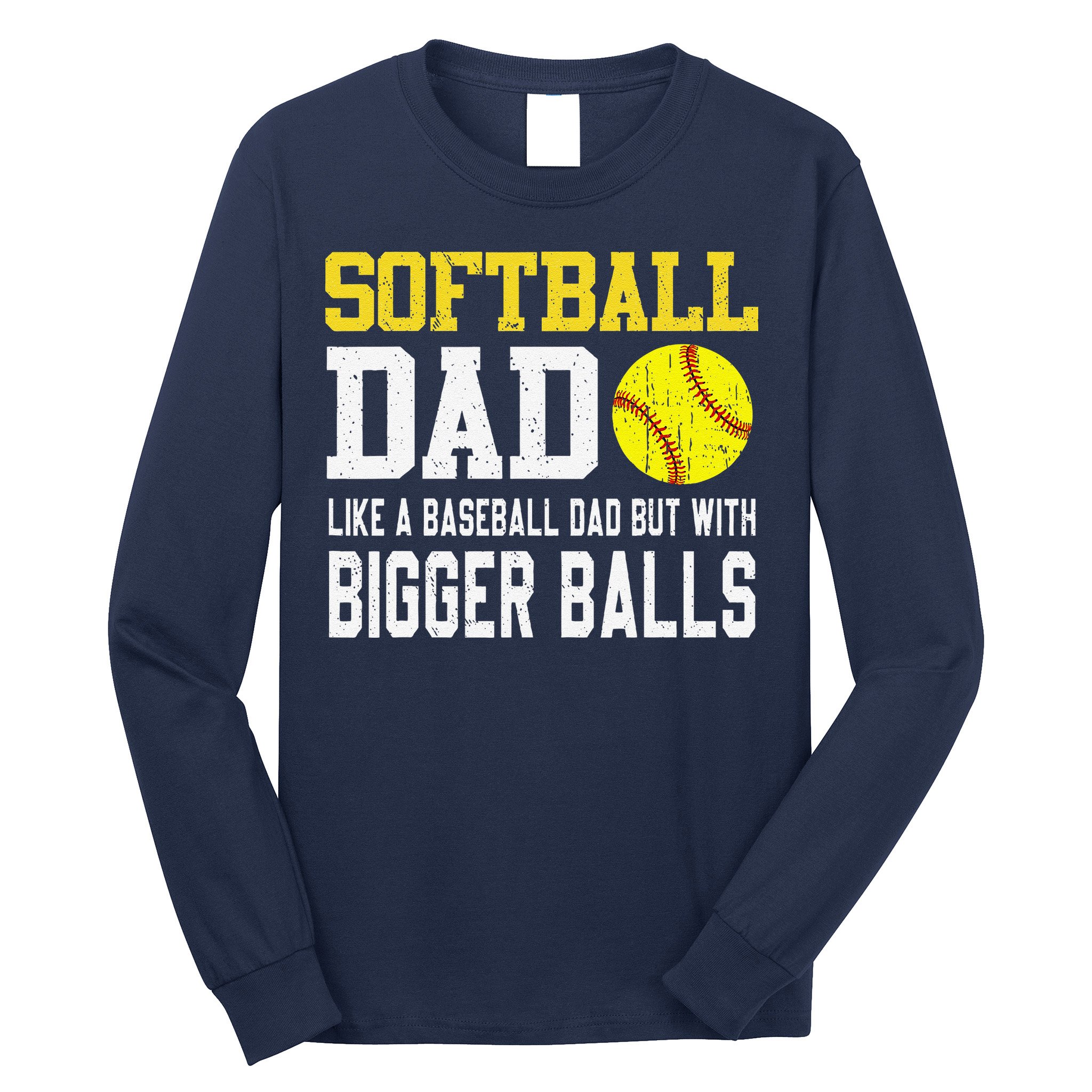 Softball Dad Like A Baseball But With Bigger Balls FatherS Long Sleeve Shirt