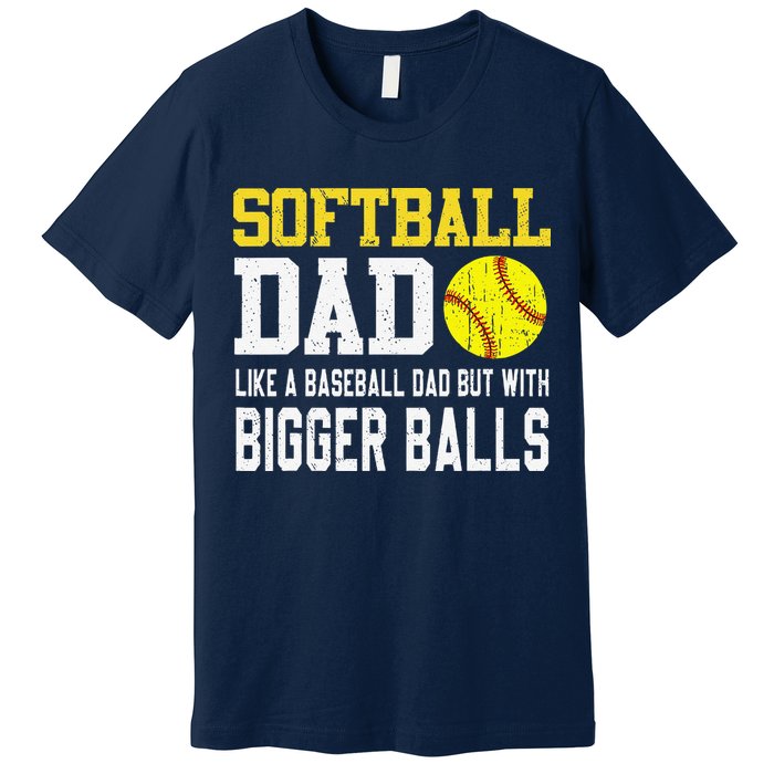 Softball Dad Like A Baseball But With Bigger Balls FatherS Premium T-Shirt