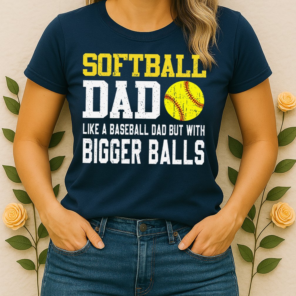 Softball Dad Like A Baseball But With Bigger Balls FatherS Womens T-Shirt