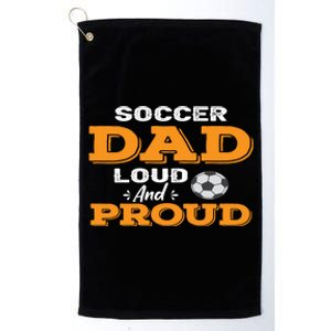 Soccer Dad Loud And Proud Gift Platinum Collection Golf Towel