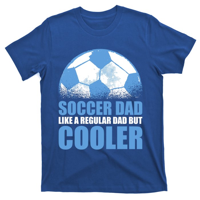 Soccer Dad Like A Regular Dad But Cooler For Father's Day Gift T-Shirt