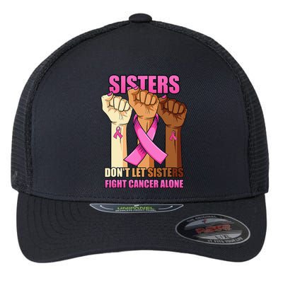 Sisters Don't Let Sisters Fight Breast Cancer Alone Hand Flexfit Unipanel Trucker Cap