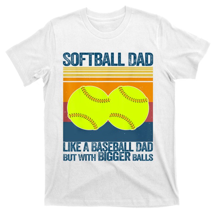 Softball Dad Like A Baseball Dad But With Bigger Balls Gifts T-Shirt