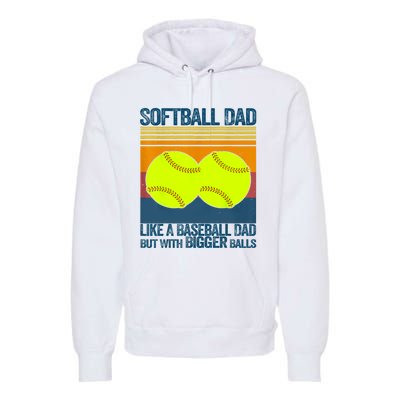 Softball Dad Like A Baseball Dad But With Bigger Balls Gifts Premium Hoodie