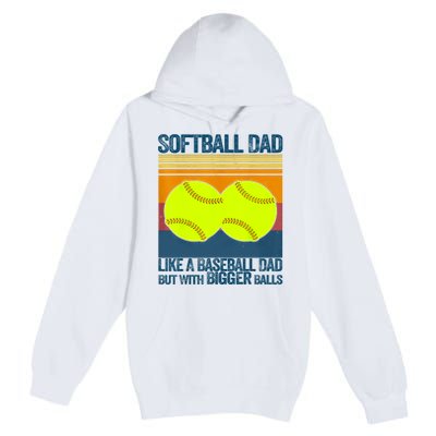 Softball Dad Like A Baseball Dad But With Bigger Balls Gifts Premium Pullover Hoodie