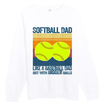 Softball Dad Like A Baseball Dad But With Bigger Balls Gifts Premium Crewneck Sweatshirt