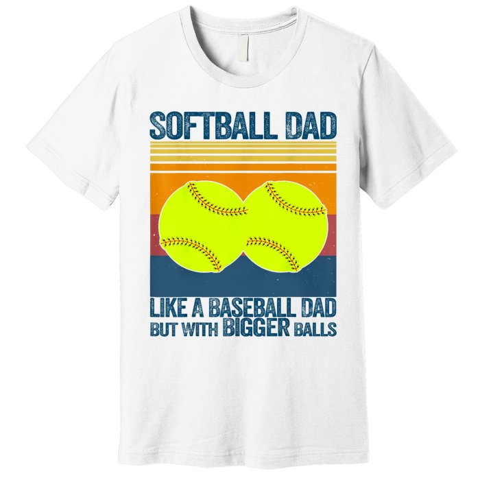 Softball Dad Like A Baseball Dad But With Bigger Balls Gifts Premium T-Shirt