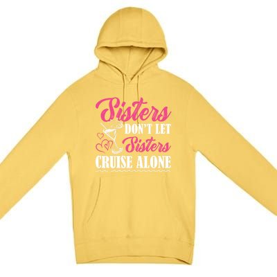 Sisters Dont Let Sisters Cruise Alone Cruise Vacation Family Great Gift Premium Pullover Hoodie