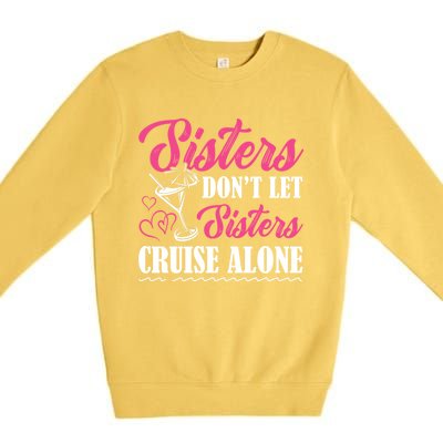 Sisters Dont Let Sisters Cruise Alone Cruise Vacation Family Great Gift Premium Crewneck Sweatshirt