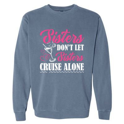 Sisters Dont Let Sisters Cruise Alone Cruise Vacation Family Great Gift Garment-Dyed Sweatshirt