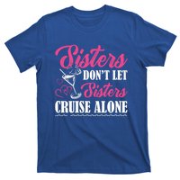 Sisters Dont Let Sisters Cruise Alone Cruise Vacation Family Great Gift T-Shirt