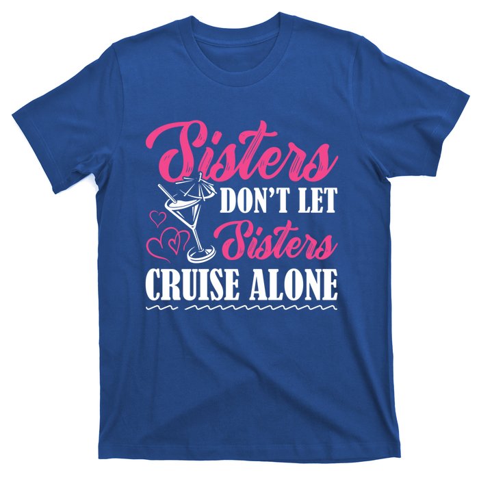 Sisters Dont Let Sisters Cruise Alone Cruise Vacation Family Great Gift T-Shirt