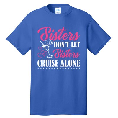 Sisters Dont Let Sisters Cruise Alone Cruise Vacation Family Great Gift Tall T-Shirt