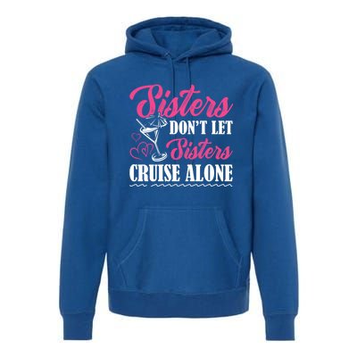 Sisters Dont Let Sisters Cruise Alone Cruise Vacation Family Great Gift Premium Hoodie