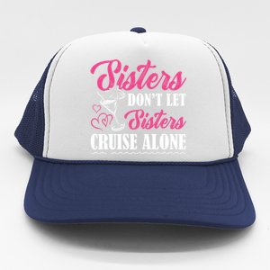 Sisters Dont Let Sisters Cruise Alone Cruise Vacation Family Great Gift Trucker Hat