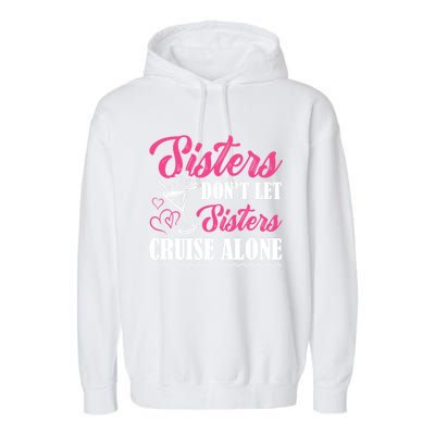 Sisters Dont Let Sisters Cruise Alone Cruise Vacation Family Great Gift Garment-Dyed Fleece Hoodie