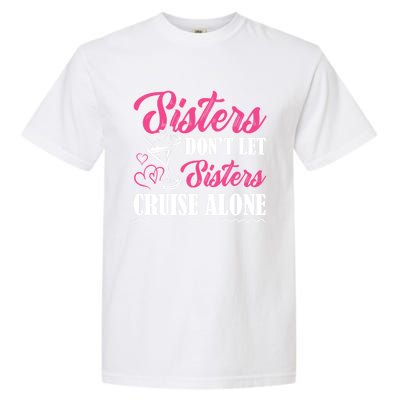 Sisters Dont Let Sisters Cruise Alone Cruise Vacation Family Great Gift Garment-Dyed Heavyweight T-Shirt