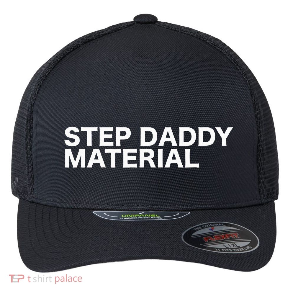 Step Daddy Material Funny Sarcastic Humorous Statement Quote Flexfit Unipanel Trucker Cap