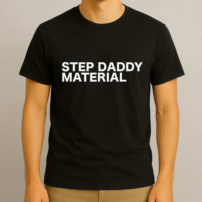 Step Daddy Material Funny Sarcastic Humorous Statement Quote T-Shirt