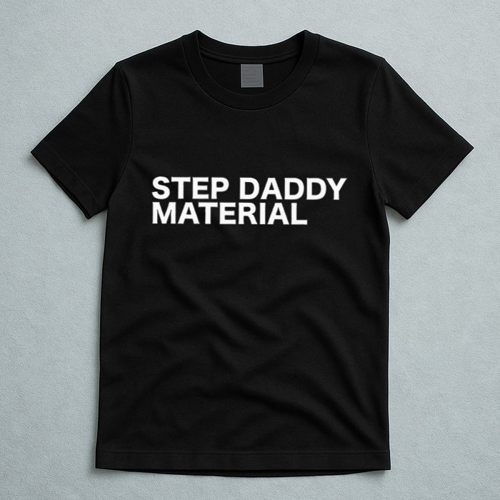 Step Daddy Material Funny Sarcastic Humorous Statement Quote T-Shirt